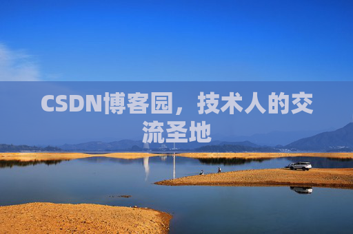 CSDN博客园,技术人的交流圣地 CSDN博客园,技术人的交流圣地